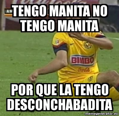 Meme Personalizado Tengo Manita No Tengo Manita Por Que La Tengo