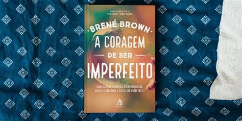 7 Lições Do Livro A Coragem De Ser Imperfeito Vale A Pena Ler