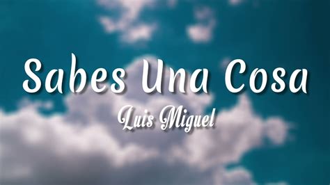 Sabes Una Cosa Luis Miguel Letra Vietsub Youtube