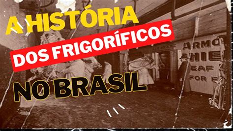 A Hist Ria Dos Frigor Ficos No Brasil Youtube