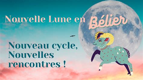 NOUVELLES RENCONTRES NOUVEAU CYCLE NOUVELLE LUNE EN BELIER