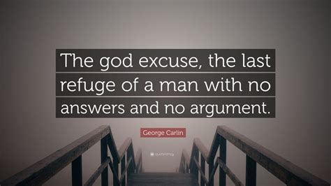 George Carlin Quote “the God Excuse The Last Refuge Of A Man With No