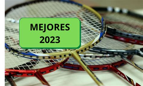 LAS MEJORES RAQUETAS DE BADMINTON 2023 We Love Badminton