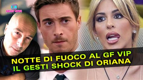 Notte Di Fuoco Al Gf Vip Il Gesto Shock Di Oriana Gossip News