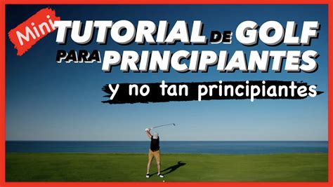 Mini Tutorial De Golf Para Principiantes Clases De Golf Almer A