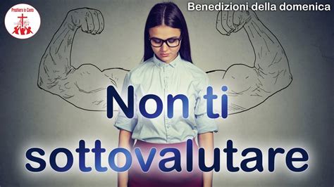 Non Ti Sottovalutare Benedizioni Della Domenica Preghiera In Canto