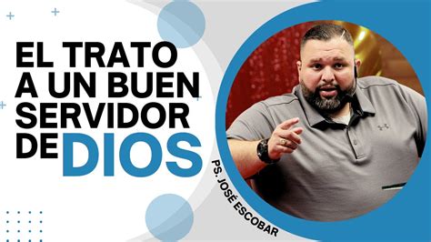 El Trato A Un Buen Servidor De Dios Ps José Escobar Youtube