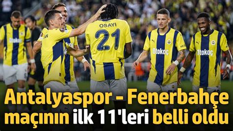 Antalyaspor Fenerbah E Ma N N Ilk Leri Belli Oldu