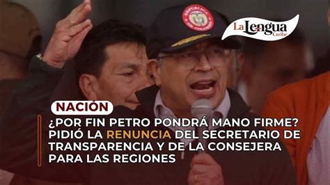 ¿por Fin Petro Pondrá Mano Firme Pidió La Renuncia Del Secretario De