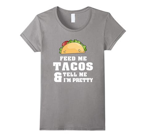 Feed Me Tacos Tell Me Im Pretty Tshirt Funny Quote For Women T Shirt