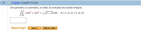 Solved Use Geometry Or Symmetry Or Both To Evaluate The Chegg