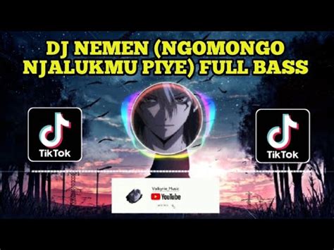 DJ NEMEN NGOMONGO NJALUKMU PIYE FULL BASS VIRAL TIKTOK TERBARU