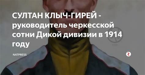 СУЛТАН КЛЫЧ-ГИРЕЙ - руководитель черкесской сотни Дикой дивизии в 1914 ...