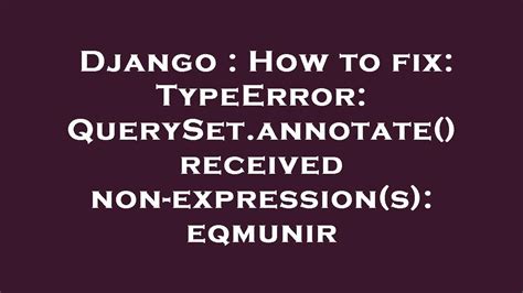 Django How To Fix Typeerror Queryset Annotate Received Non