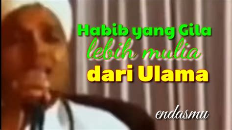 Seorang Habib Yang Gila Lebih Mulia Dari Ulama Amilin Kata Kata