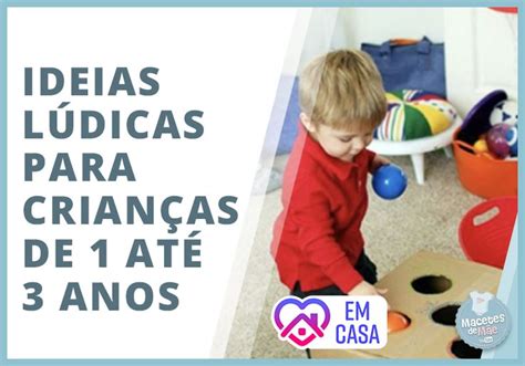 Ideias Lúdicas De Brincadeiras Para Crianças De 1 Até 3 Anos Macetes