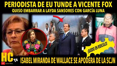 Periodista De Eu Tunde A Vicente Fox Isabel Miranda De Wallace Xochitl