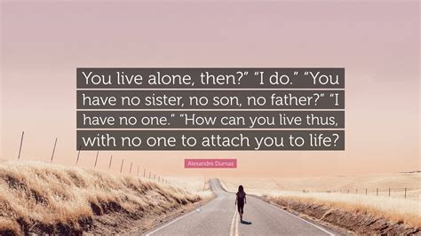 Alexandre Dumas Quote You Live Alone Then” I Do” You Have No