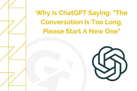 Why Is Chatgpt Saying The Conversation Is Too Long Please Start A