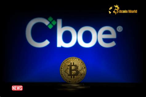 Bitcoin Spot Etfs To Start Trading Tomorrow Cboe Bitcoinworld