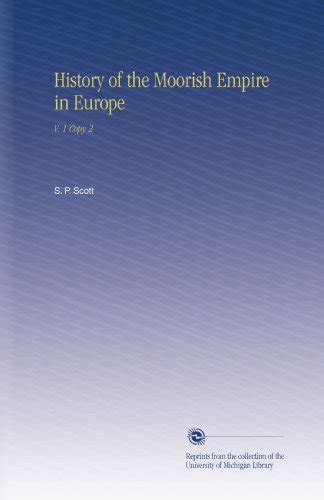 History of the Moorish Empire in Europe: V. 1 Copy 2 by S. P. Scott | Goodreads