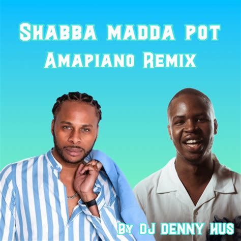 Stream Shabba Madda Pot Amapiano Remix By Dj Denny Hus By Dj Denny Hus