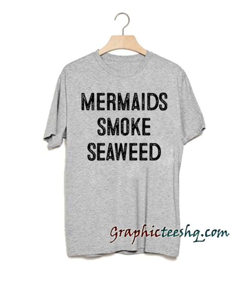 Mermaids smoke seaweed tee shirt for adult men and women.It feels soft