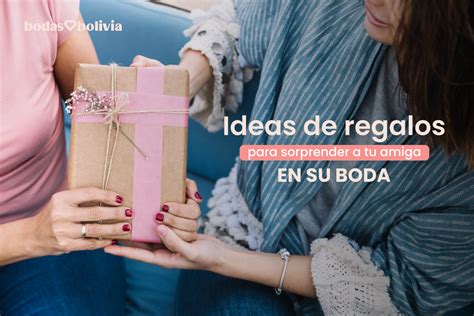 Ideas De Regalos Para Sorprender A Tu Amiga En Su Boda Bodas Bolivia