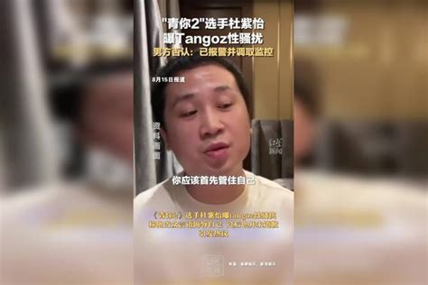 青你2选手杜紫怡曝tangoz性骚扰，男方否认：已报警并调取监控