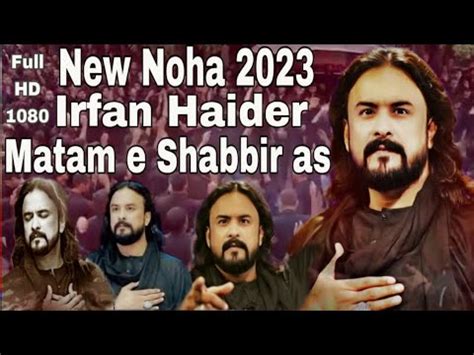 Matam E Shabbir As Irfan Haider New Noha New Noha Ya