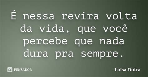 É nessa revira volta da vida que você Luisa Dutra Pensador