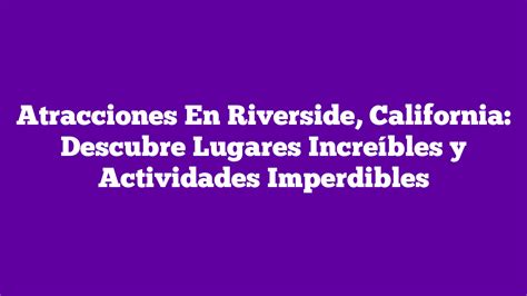 Atracciones En Riverside California Descubre Lugares Incre Bles Y