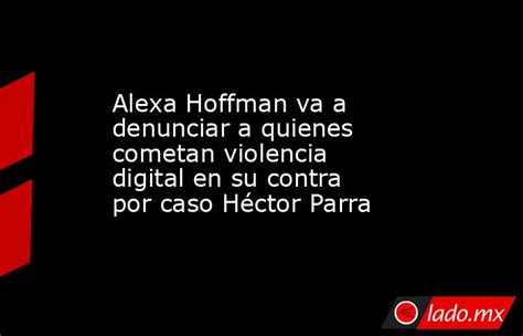 Alexa Hoffman Va A Denunciar A Quienes Cometan Violencia Digital En Su