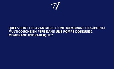 Quels Sont Les Avantages D Une Membrane De S Curit Multicouche En Ptfe