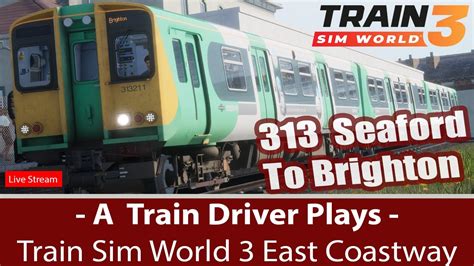 Real Train Driver Plays Class 313 Seaford To Brighton Train Sim World 3 Eastcoast Way Youtube