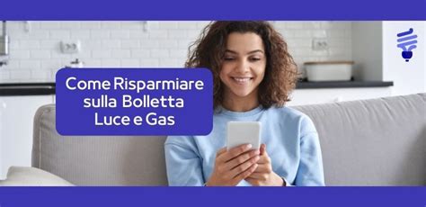 Trucchi Per Risparmiare In Bolletta Luce E Gas Ecco Come Fare