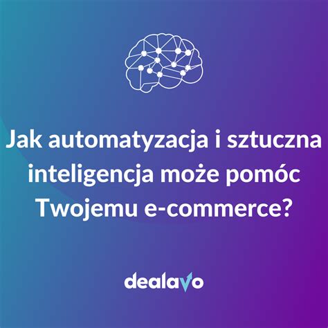 Jak Automatyzacja I Sztuczna Inteligencja Mo E Pom C Twojemu E Commerce