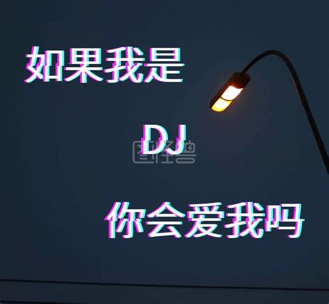 我是你爸爸 如果我是dj你会爱我吗朋友圈封面在线图片制作 图怪兽