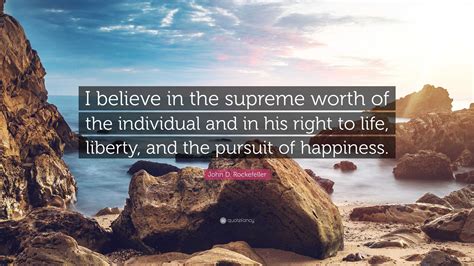 John D Rockefeller Quote I Believe In The Supreme Worth Of The