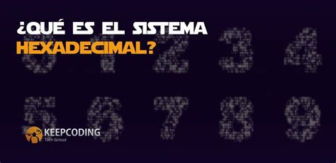 ¿qué Es El Sistema Hexadecimal Keepcoding Bootcamps