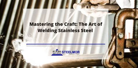 Mastering The Craft The Art Of Welding Stainless Steel Steelmor