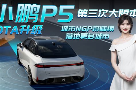 小鹏P5最新版本OTA升级智能辅助驾驶再进化全量开放城市NGP 凤凰网视频 凤凰网