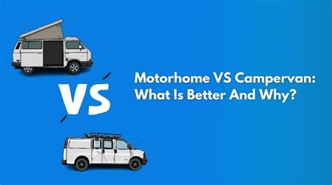 Motorhome Vs Campervan What Is Better And Why