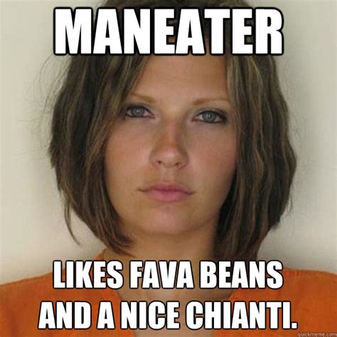 Maneater Likes Fava Beans And A Nice Chianti Attractive Convict Quickmeme