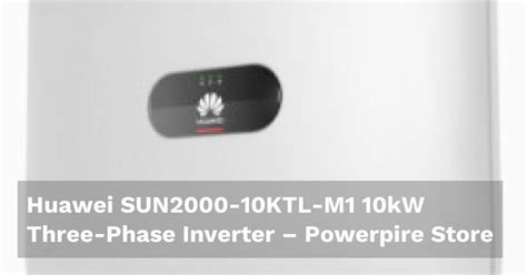 Huawei Sun2000 10ktl M1 10kw Three Phase Inverter Powerpire Store