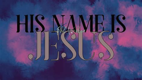 His Name Is Jesus Phil Wickham Lyrics Video Worship With Words