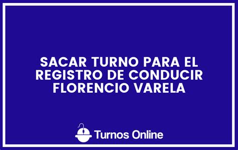 Sacar Turno Para El Registro De Conducir Florencio Varela Turnos Online