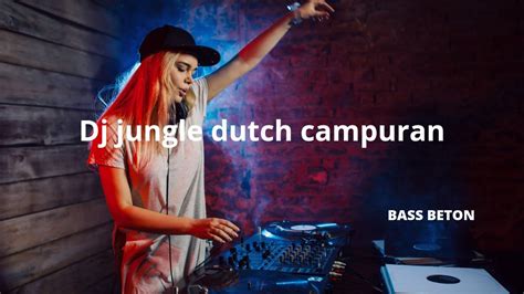 Dj Jungle Dutch Campuran Terbaru Bikin Nagih Bass Nya Di Sarankan