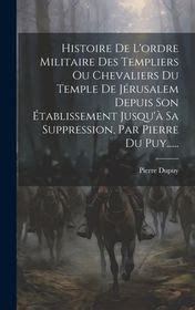 Histoire De L Ordre Militaire Des Templiers Ou Chevaliers Du Temple De