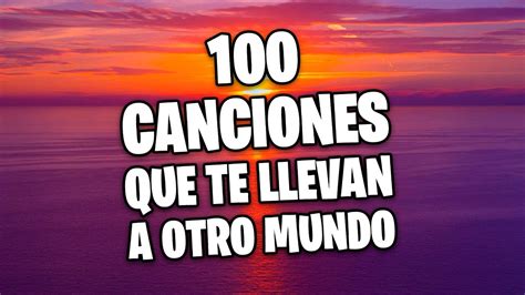 100 CANCIONES Que Te LLEVAN A Otro MUNDO YouTube